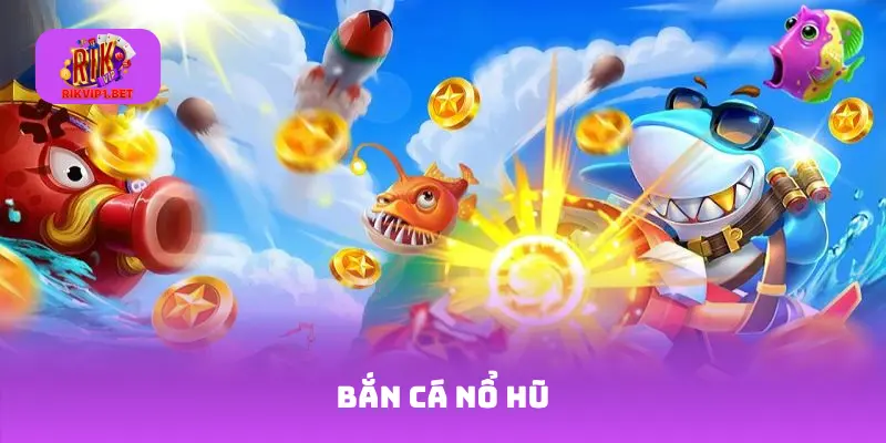 Bắn Cá Nổ Hũ