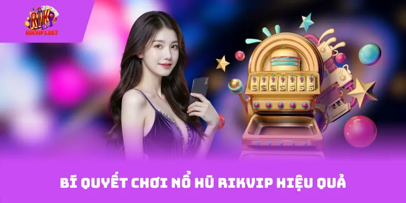 Bí quyết chơi nổ hũ Rikvip hiệu quả