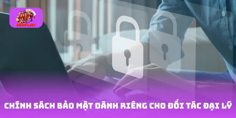 Chính sách bảo mật dành riêng cho đối tác đại lý