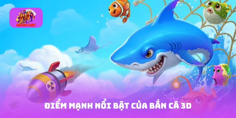Điểm mạnh nổi bật của Bắn cá 3D