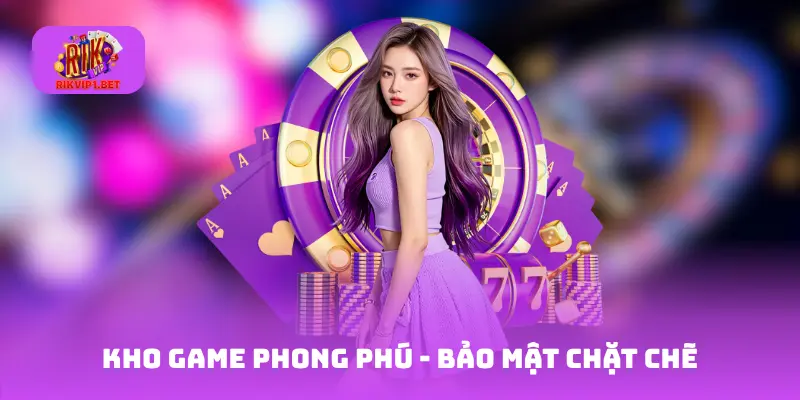 Kho Game Phong Phú - Bảo mật chặt chẽ
