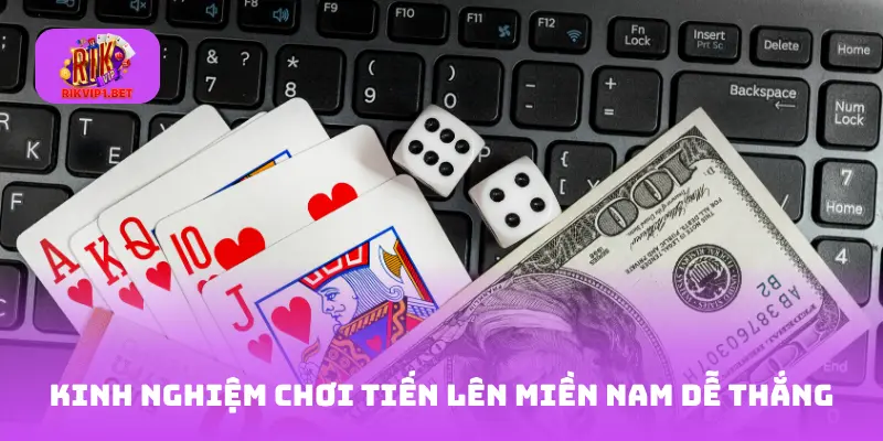 Kinh nghiệm chơi Tiến Lên Miền Nam dễ thắng