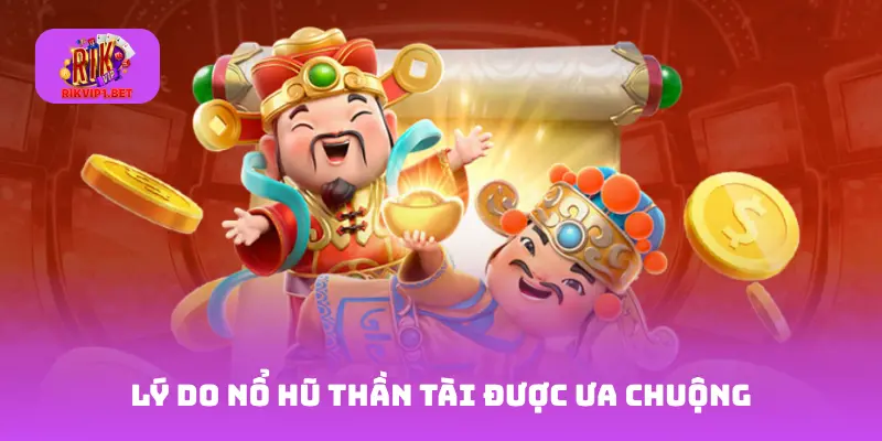 Lý do Nổ Hũ Thần Tài Được Ưa Chuộng