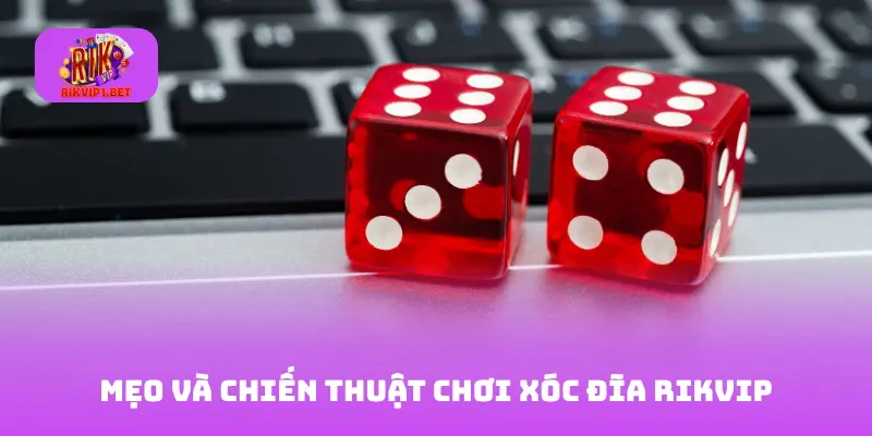 Mẹo và chiến thuật chơi xóc đĩa Rikvip