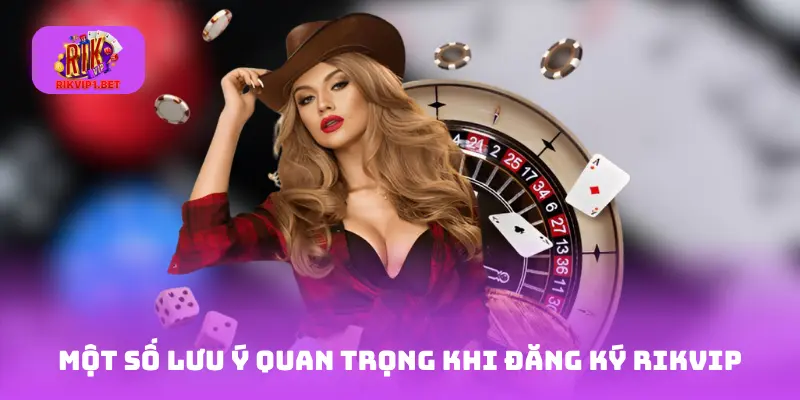 Một số lưu ý quan trọng khi đăng ký Rikvip