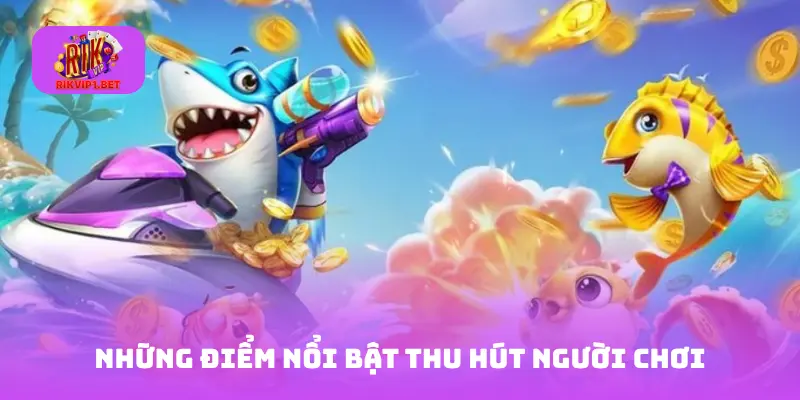 Những Điểm Nổi Bật Thu Hút Người Chơi