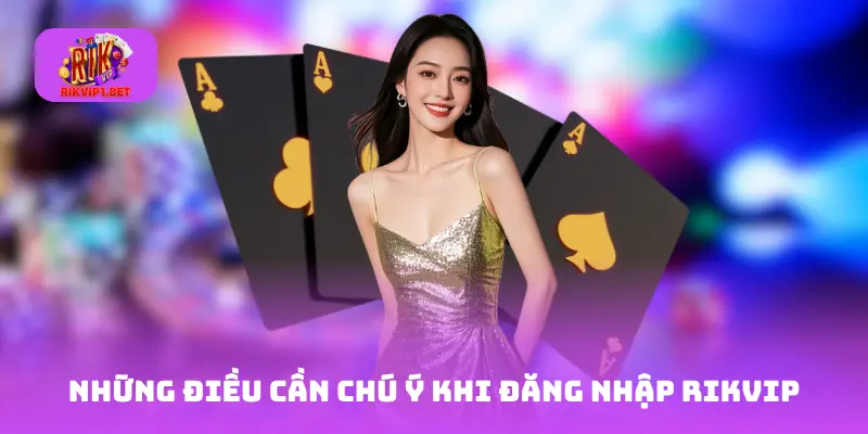 Những điều cần chú ý khi đăng nhập Rikvip
