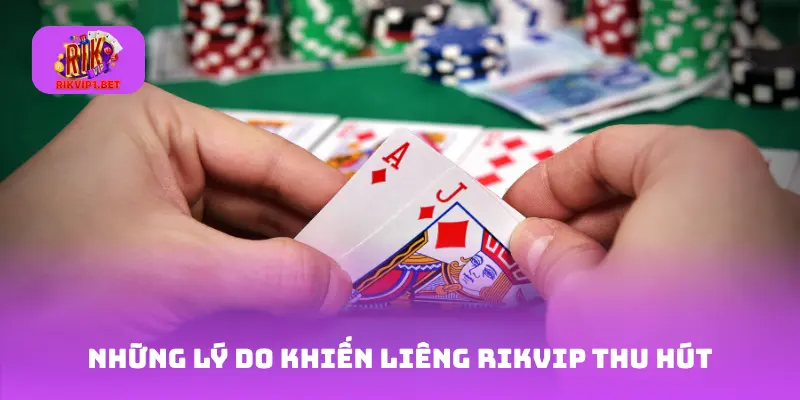 Những lý do khiến Liêng Rikvip thu hút