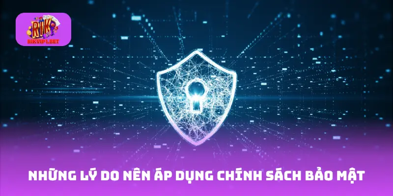 Những lý do nên áp dụng chính sách bảo mật