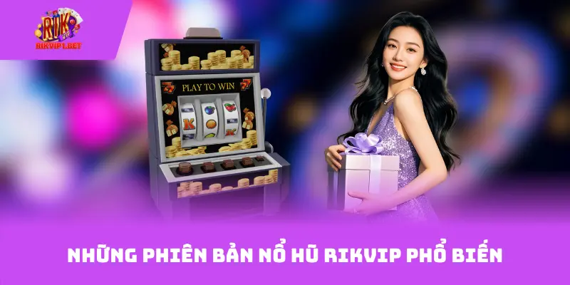 Những phiên bản nổ hũ Rikvip phổ biến