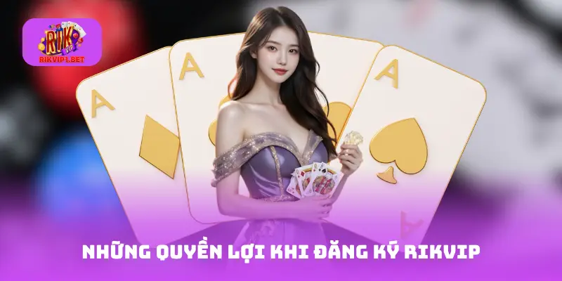 Những quyền lợi khi đăng ký Rikvip
