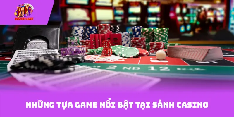 Những tựa game nổi bật tại sảnh casino