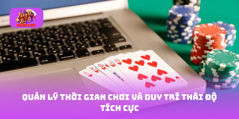 Quản lý thời gian chơi và duy trì thái độ tích cực