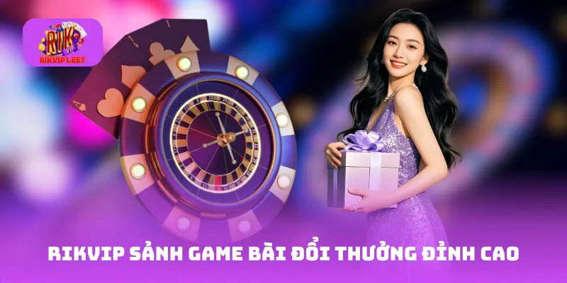 Rikvip sảnh game bài đổi thưởng đỉnh cao