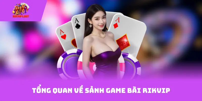 Tổng quan về sảnh game bài Rikvip